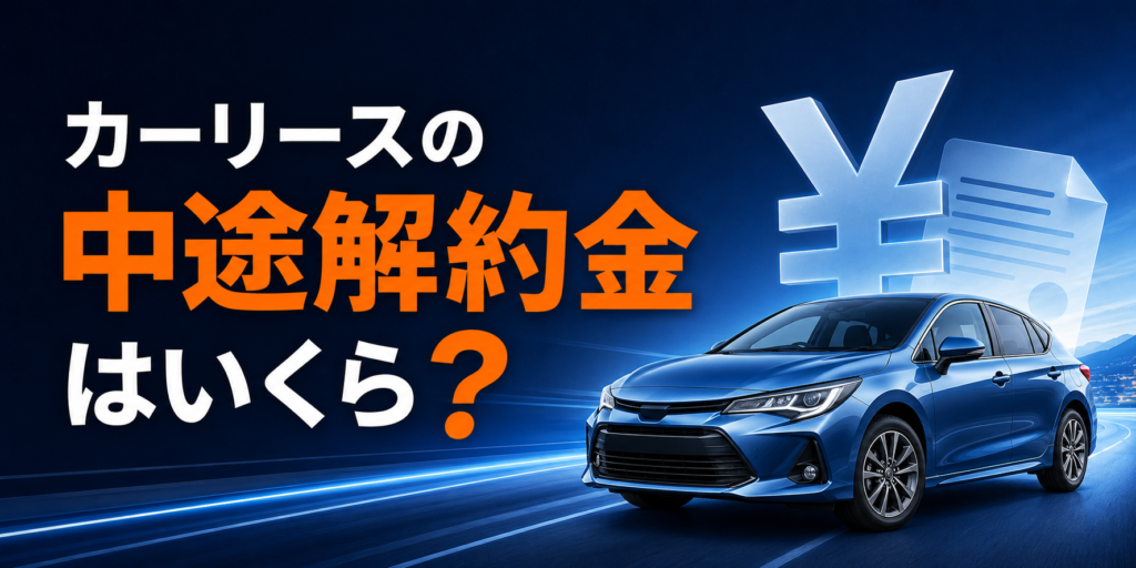 カーリースの中途解約金はいくら？